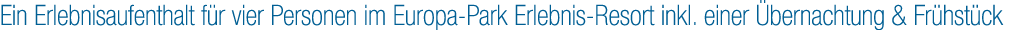 Ein Erlebnisaufenthalt f r vier Personen im Europa Park Erlebnis Resort inkl. einer bernachtung & Fr hst ck