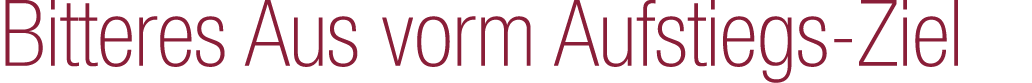 Bitteres Aus vorm Aufstiegs Ziel