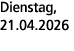 Dienstag, 21.04.2026