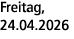 Freitag, 24.04.2026