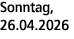 Sonntag, 26.04.2026