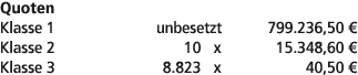 Quoten Klasse 1 unbesetzt 799.236,50 € Klasse 2 10 x 15.348,60 € Klasse 3 8.823 x 40,50 € 