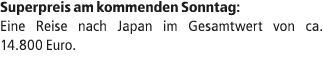 Superpreis am kommenden Sonntag: Eine Reise nach Japan im Gesamtwert von ca. 14.800 Euro.