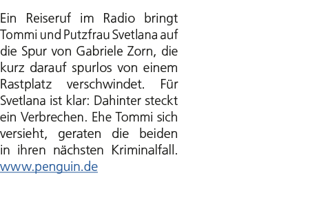 Ein Reiseruf im Radio bringt Tommi und Putzfrau Svetlana auf die Spur von Gabriele Zorn, die kurz darauf spurlos von ...