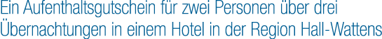 Ein Aufenthaltsgutschein f r zwei Personen ber drei  bernachtungen in einem Hotel in der Region Hall Wattens