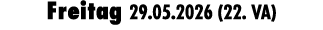 Freitag 29.05.2026 (22. VA)