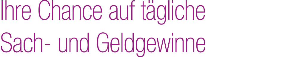Ihre Chance auf t gliche Sach und Geldgewinne 