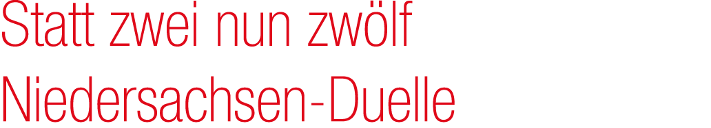 Statt zwei nun zw lf Niedersachsen Duelle