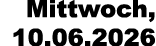 Mittwoch, 10.06.2026