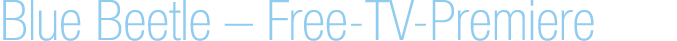 Blue Beetle – Free TV Premiere