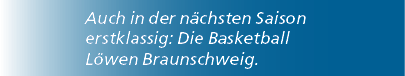 Auch in der n chsten Saison erstklassig: Die Basketball L wen Braunschweig.