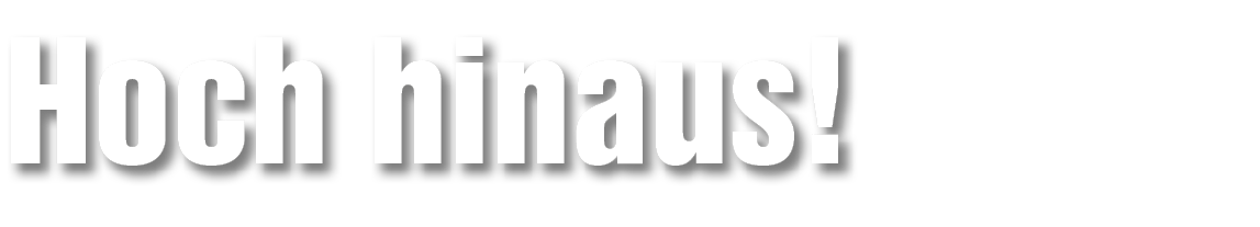 Hoch hinaus!