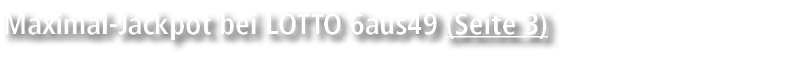 Maximal Jackpot bei LOTTO 6aus49 (Seite 3)