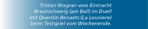Tristan Wagner vom Eintracht Braunschweig (am Ball) im Duell mit Quentin Benaets (La Louviere) beim Testspiel vom Woc...