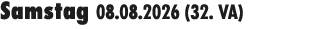 Samstag 08.08.2026 (32. VA) 