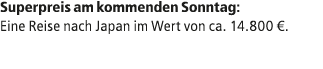 Superpreis am kommenden Sonntag: Eine Reise nach Japan im Wert von ca. 14.800 €.