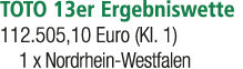 TOTO 13er Ergebniswette 112.505,10 Euro (Kl. 1) 1 x Nordrhein Westfalen