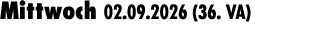 Mittwoch 02.09.2026 (36. VA) 