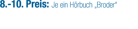 8. 10. Preis: Je ein H rbuch „Broder“