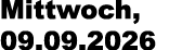 Mittwoch, 09.09.2026