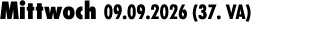 Mittwoch 09.09.2026 (37. VA) 