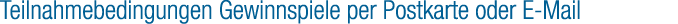 Teilnahmebedingungen Gewinnspiele per Postkarte oder E Mail