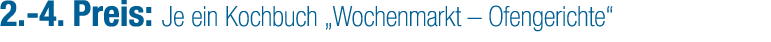 2. 4. Preis: Je ein Kochbuch „Wochenmarkt – Ofengerichte“