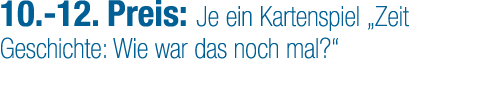 10. 12. Preis: Je ein Kartenspiel „Zeit Geschichte: Wie war das noch mal?“