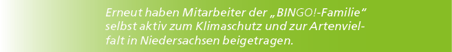 Erneut haben Mitarbeiter der „BINGO! Familie“ selbst aktiv zum Klimaschutz und zur Artenvielfalt in Niedersachsen bei...