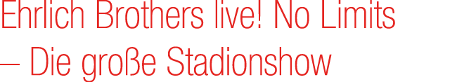 Ehrlich Brothers live! No Limits – Die gro e Stadionshow