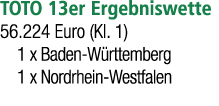 TOTO 13er Ergebniswette 56.224 Euro (Kl. 1) 1 x Baden W rttemberg 1 x Nordrhein Westfalen