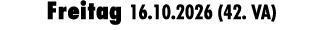 Freitag 16.10.2026 (42. VA)