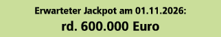 Erwarteter Jackpot am 01.11.2026: rd. 600.000 Euro