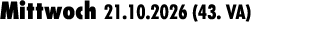 Mittwoch 21.10.2026 (43. VA) 