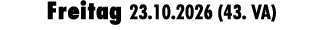 Freitag 23.10.2026 (43. VA)